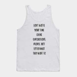 Don't waste your time giving explanations; people just listen what they want to hear. Tank Top